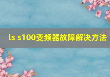 ls s100变频器故障解决方法